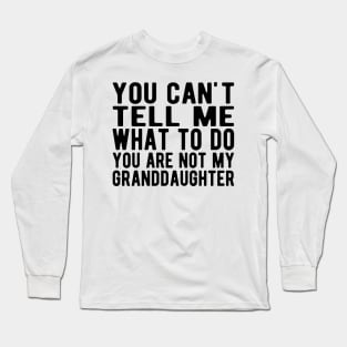 You can't tell me what to do you are not my granddaughter Long Sleeve T-Shirt